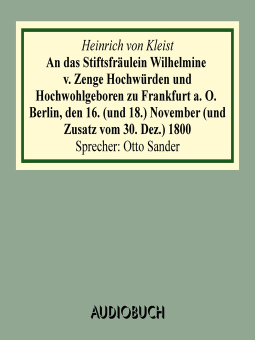 Title details for An das Stiftsfräulein Wilhelmine von Zenge Hochwürden und Hochwohlgeb. zu Frankfurt an der Oder. Berlin, den 16. (und 18.) November (und Zusatz vom 30. Dez.) 1800 by Heinrich von Kleist - Available